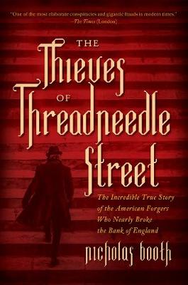 The Thieves of Threadneedle Street - The Incredible True Story of the American Forgers Who Nearly Broke the Bank of England