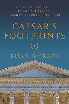 Caesar`s Footprints - A Cultural Excursion to Ancient France: Journeys Through Roman Gaul