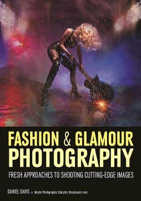 Fashion & Glamour Photography: Fresh Approaches For Shooting Cutting-edge Images