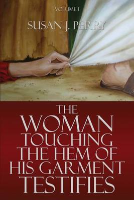 The Woman Touching the Hem of His Garment Testifies