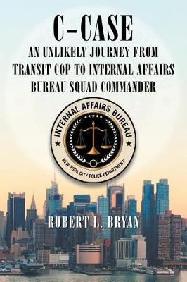 C-Case an Unlikely Journey from Transit Cop to Internal Affairs Bureau Squad Commander
