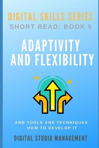 ADAPTIVITY AND FLEXIBILITY and Tools and Techniques How to Develop it.