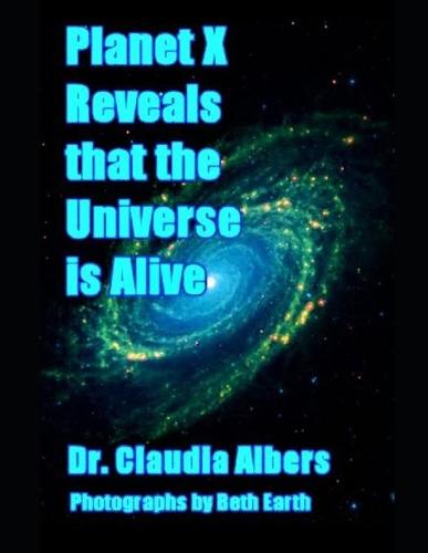 Planet X Reveals that the Universe is Alive