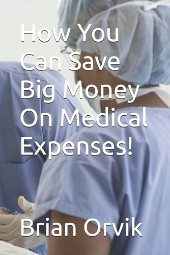 How You Can Save Big Money On Medical Expenses!