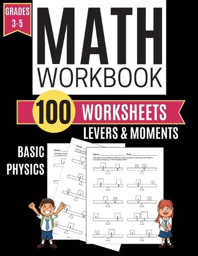 Math Workbook LEVERS & MOMENTS Basic Physics 100 Worksheets Grades 3-5
