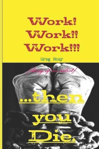 Work! Work!! Work!!! ....then you die.