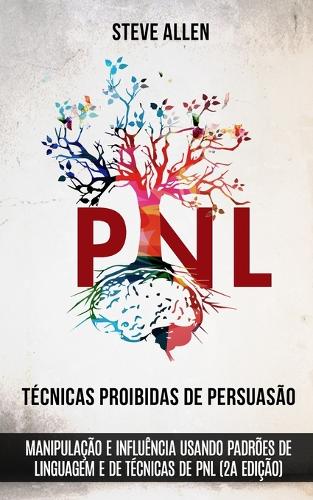 Tecnicas proibidas de Persuasao, manipulacao e influencia usando padroes de linguagem e de tecnicas de PNL (2a Edicao)