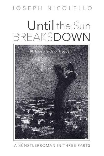Until the Sun Breaks Down: A Künstlerroman in Three Parts