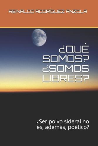 ¿Qué Somos? ¿Somos Libres?