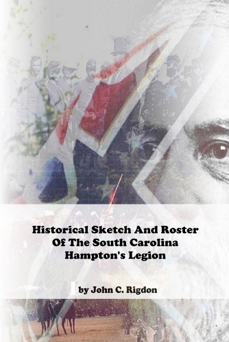 Historical Sketch And Roster Of The South Carolina Hampton's Legion