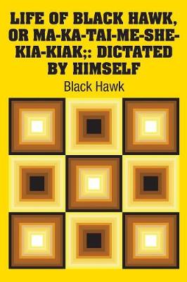 Life of Black Hawk, or Ma-ka-tai-me-she-kia-kiak;