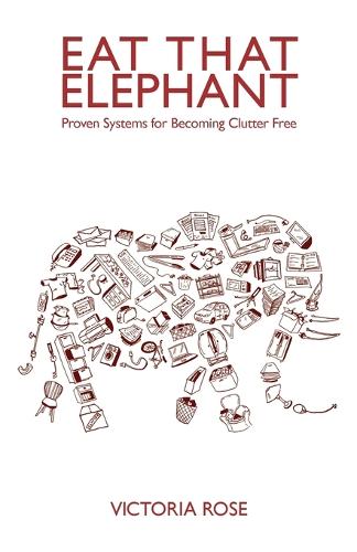 Eat That Elephant - Proven Systems for Becoming Clutter Free