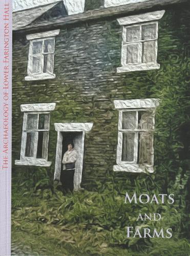 The Moats and Farms: The Archaeology of Lower Farington Hall
