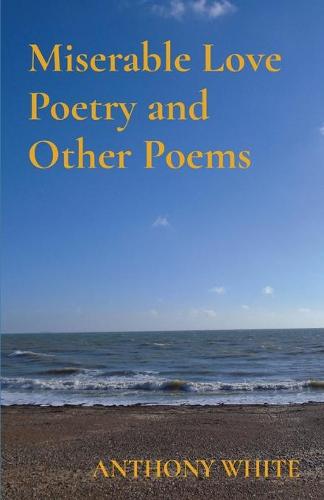 Miserable Love Poetry and Other Poems
