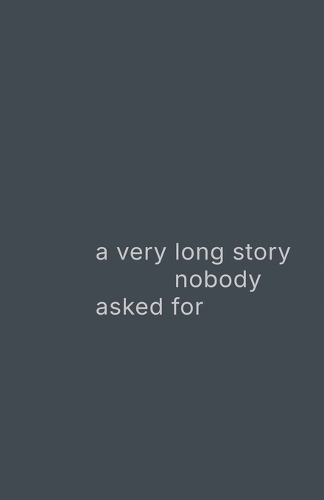 A very long story nobody asked for