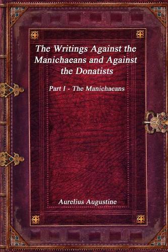 The Writings Against the Manichaeans and Against the Donatists