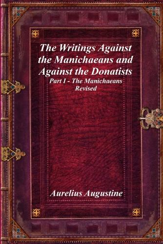 The Writings Against the Manichaeans and Against the Donatists