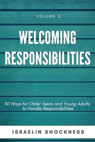 WELCOMING RESPONSIBILITIES 30 Ways for Older Teens and Young Adults to Handle Responsibilities