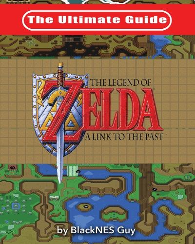 The Ultimate Guide to The Legend of Zelda A Link to the Past