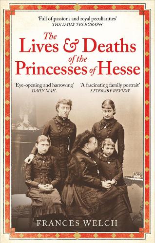 The Lives and Deaths of the Princesses of Hesse by Frances Welch