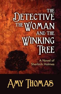 The Detective, the Woman and the Winking Tree: A Novel of Sherlock Holmes