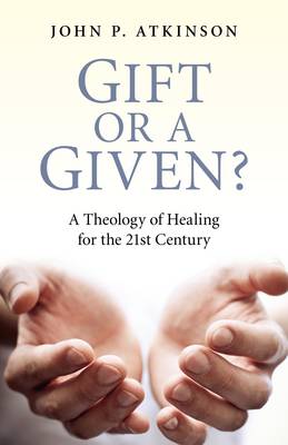 Gift or a Given? – A Theology of Healing for the 21st Century