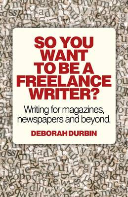 So You Want To Be A Freelance Writer? – Writing for magazines, newspapers and beyond.