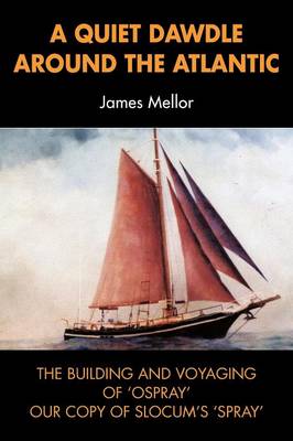 A Quiet Dawdle Around the Atlantic - the Building and Voyaging of 'Osprey' (Our Copy of Slocum's 'spray')