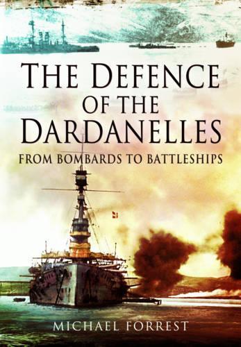Defence of the Dardanelles: From Bombards to Battleships