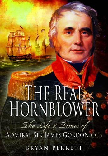 Real Hornblower: The Life and Times of Admiral Sir James Gordon