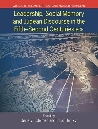 Leadership, Social Memory, and Judean Discourse in the Fifth-Second Centuries BCE