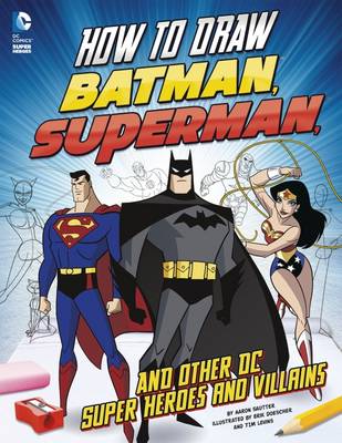 How to Draw Batman, Superman and Other DC Super Heroes and Villains