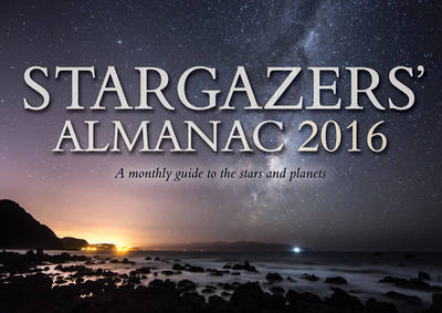 Stargazers' Almanac: A Monthly Guide to the Stars and Planets 2016: 2016