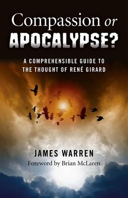 Compassion Or Apocalypse? – A comprehensible guide to the thoughts of RenÃ© Girard