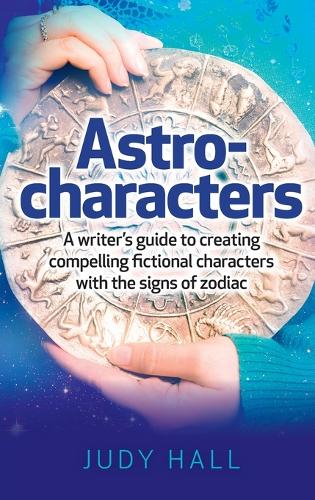 Astro–characters – A writers guide to creating compelling fictional characters with the signs of zodiac