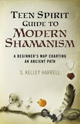 Teen Spirit Guide to Modern Shamanism – A Beginner`s Map Charting an Ancient Path