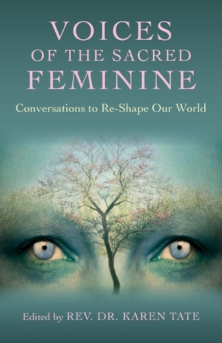 Voices of the Sacred Feminine:  Conversations to Re–Shape Our World