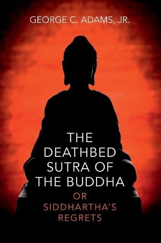 Deathbed Sutra of the Buddha, The – or Siddhartha`s Regrets