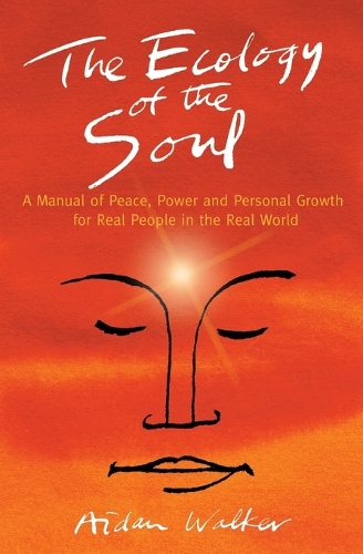 Ecology of the Soul, The – A Manual of Peace, Power and Personal Growth for Real People in the Real World