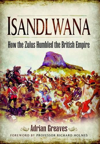 Isandlwana: How the Zulus Humbled the British Empire