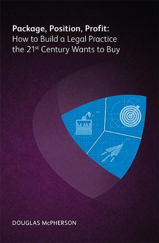 Package, Position, Profit: How to Build a Legal Practice the 21st Century Wants to Buy