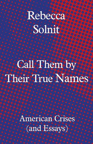 Call Them by Their True Names by Rebecca Solnit