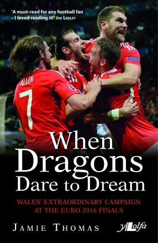 When Dragons Dare to Dream - Wales' Extraordinary Campaign at the Euro 2016 Finals