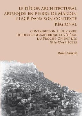 Le décor architectural artuqide en pierre de Mardin placé dans son contexte regional