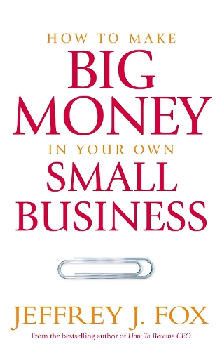 How To Make Big Money In Your Own Small Business