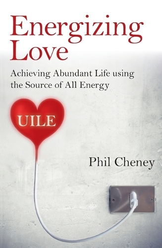 Energizing Love – Achieving Abundant Life using the Source of All Energy, UILE