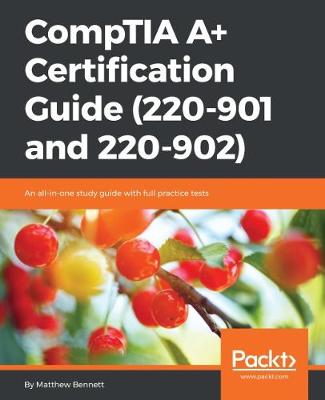 CompTIA A+ Certification Guide (220-901 and 220-902)