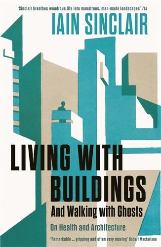 Living with Buildings by Iain Sinclair