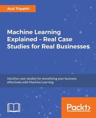 Machine Learning Explained - Real Case Studies for Real Businesses