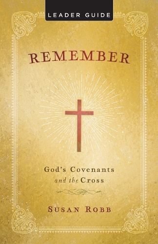 Remember: God's Covenants And The Cross Leader Guide